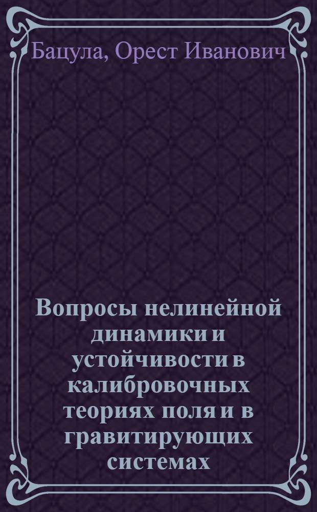 Вопросы нелинейной динамики и устойчивости в калибровочных теориях поля и в гравитирующих системах : Автореф. дис. на соиск. учен. степ. канд. физ.-мат. наук : (01.04.02)