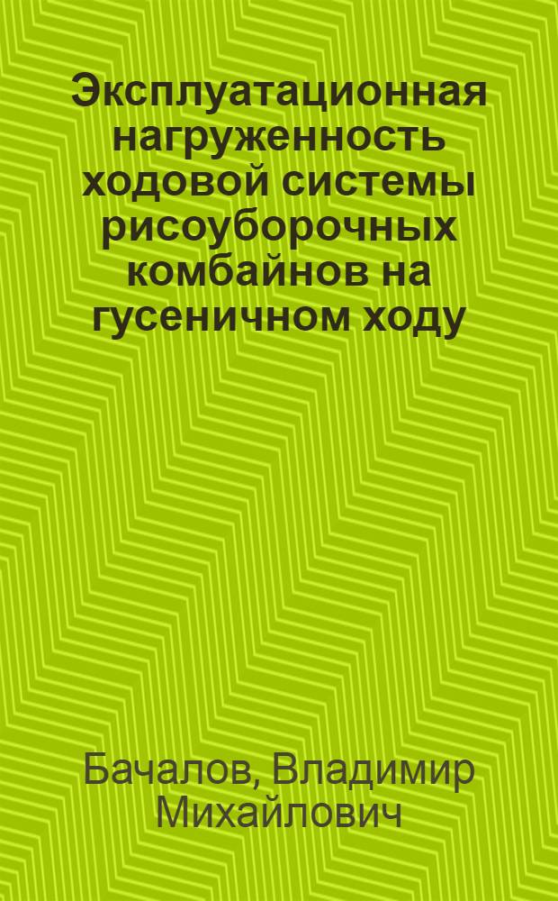 Эксплуатационная нагруженность ходовой системы рисоуборочных комбайнов на гусеничном ходу : Автореф. дис. на соик. учен. степ. канд. техн. наук : (05.20.04)