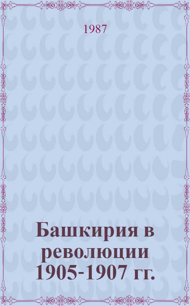 Башкирия в революции 1905-1907 гг. : Сб. ст.