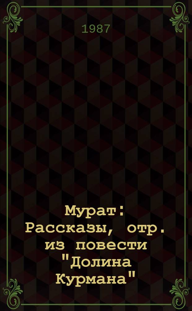 Мурат : Рассказы, отр. из повести "Долина Курмана" : Для ст. шк. возраста : Переводы