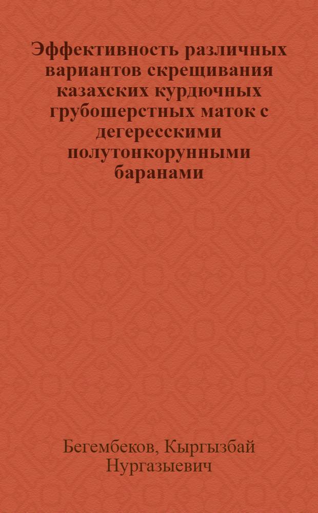Эффективность различных вариантов скрещивания казахских курдючных грубошерстных маток с дегересскими полутонкорунными баранами : Автореф. дис. на соиск. учен. степ. к. с.-х. н