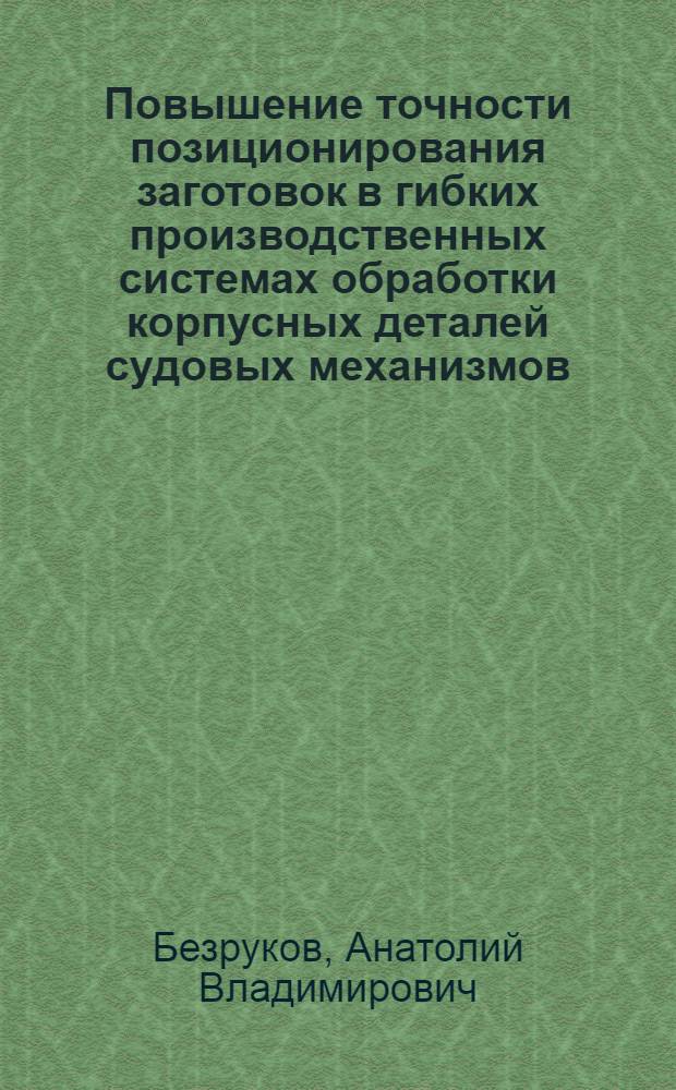 Повышение точности позиционирования заготовок в гибких производственных системах обработки корпусных деталей судовых механизмов : Автореф. дис. на соиск. учен. степ. канд. техн. наук : (05.02.08)