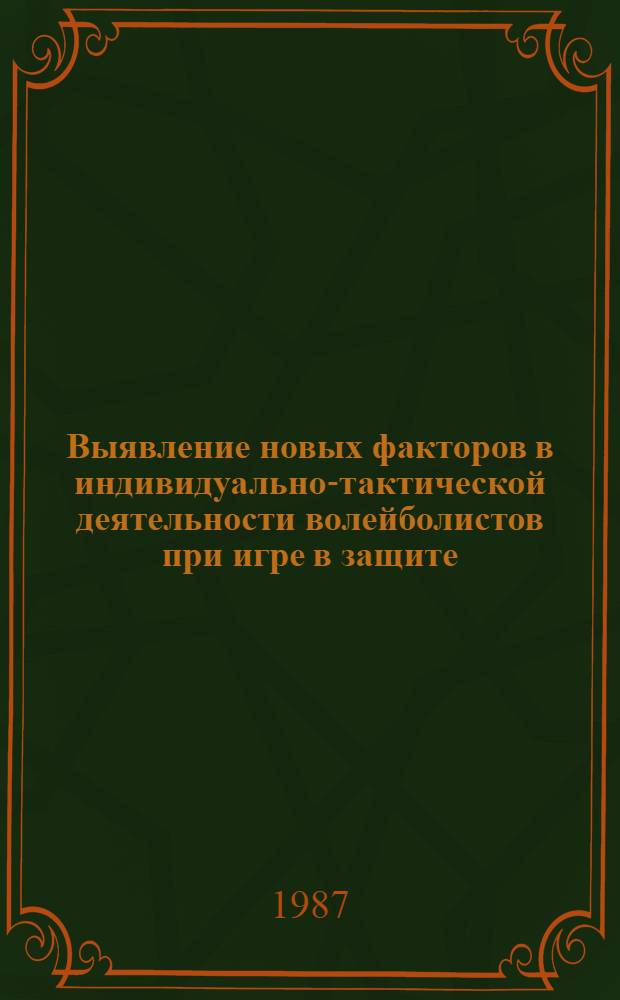 Выявление новых факторов в индивидуально-тактической деятельности волейболистов при игре в защите : Автореф. дис. на соиск. учен. степ. канд. пед. наук : (13.00.04)