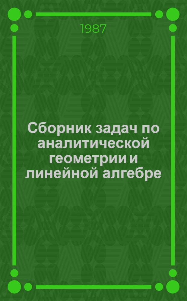 Сборник задач по аналитической геометрии и линейной алгебре : Учеб. пособие для физ.-мат., инж.-физ. и инж.-техн. спец. вузов