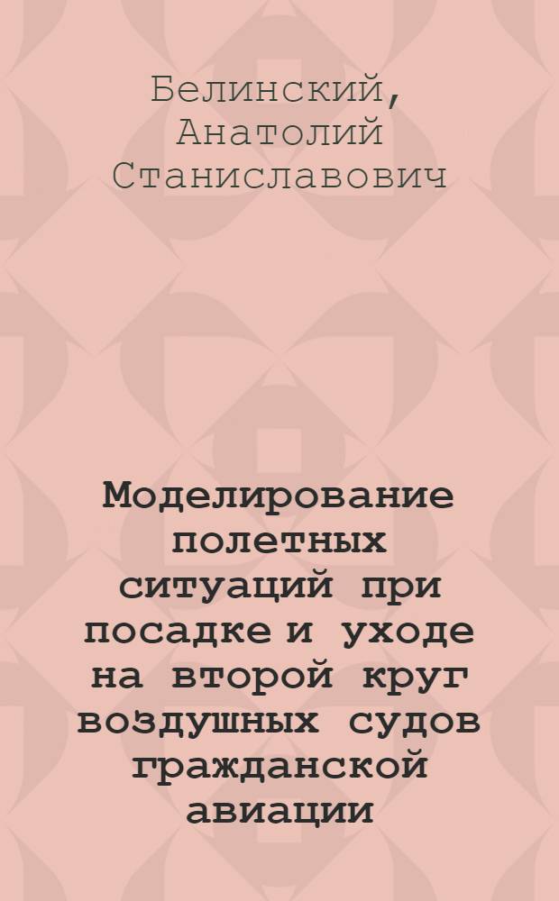 Моделирование полетных ситуаций при посадке и уходе на второй круг воздушных судов гражданской авиации : Автореф. дис. на соиск. учен. степ. к. т. н