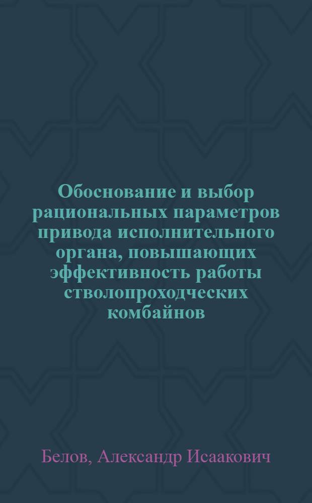 Обоснование и выбор рациональных параметров привода исполнительного органа, повышающих эффективность работы стволопроходческих комбайнов : Автореф. дис. на соиск. учен. степ. канд. техн. наук : (05.05.06)