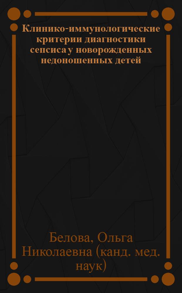 Клинико-иммунологические критерии диагностики сепсиса у новорожденных недоношенных детей : Автореф. дис. на соиск. учен. степ. канд. мед. наук : (14.00.09)