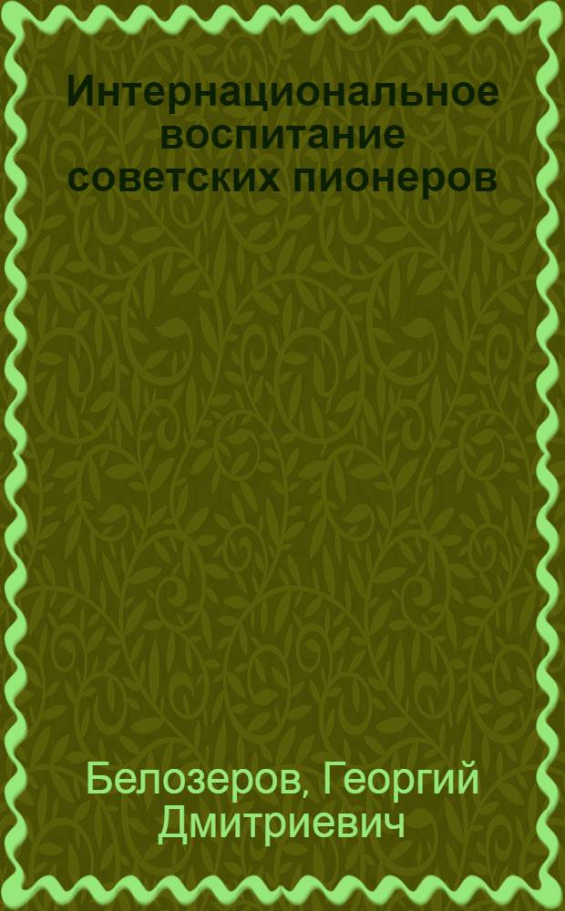Интернациональное воспитание советских пионеров : (Теория и практика) : Учеб. пособие
