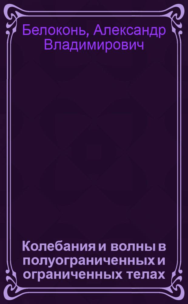 Колебания и волны в полуограниченных и ограниченных телах : Автореф. дис. на соиск. учен. степ. д-ра физ.-мат. наук : (01.02.04)