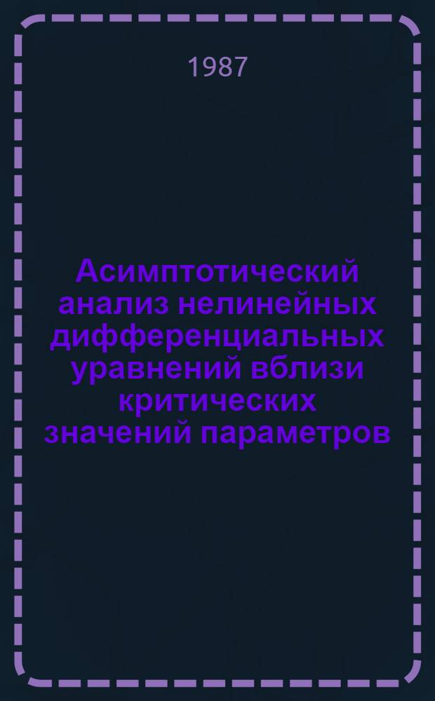 Асимптотический анализ нелинейных дифференциальных уравнений вблизи критических значений параметров : Автореф. дис. на соиск. учен. степ. д-ра физ.-мат. наук : (01.01.02)