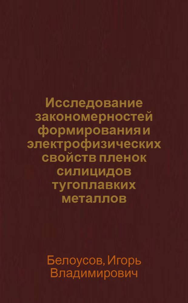 Исследование закономерностей формирования и электрофизических свойств пленок силицидов тугоплавких металлов, контактных структур на основе для кремниевых интегральных схем : Автореф. дис. на соиск. учен. степ. к. т. н