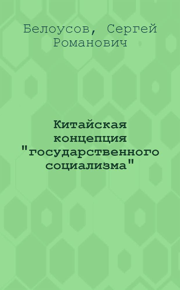 Китайская концепция "государственного социализма" : (30-40-е гг. XX в. Критич. анализ) : Автореф. дис. на соиск. учен. степ. канд. ист. наук : (07.00.04)