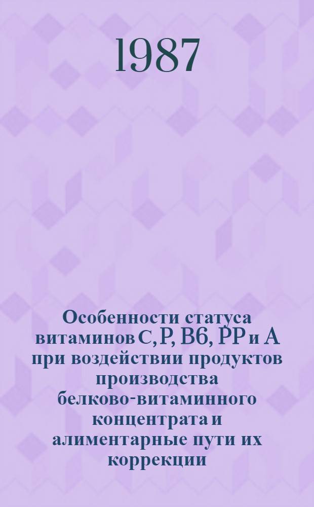Особенности статуса витаминов С, P, B6, PP и A при воздействии продуктов производства белково-витаминного концентрата и алиментарные пути их коррекции : Автореф. дис. на соиск. учен. степ. к. м. н