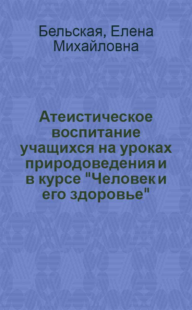 Атеистическое воспитание учащихся на уроках природоведения и в курсе "Человек и его здоровье"