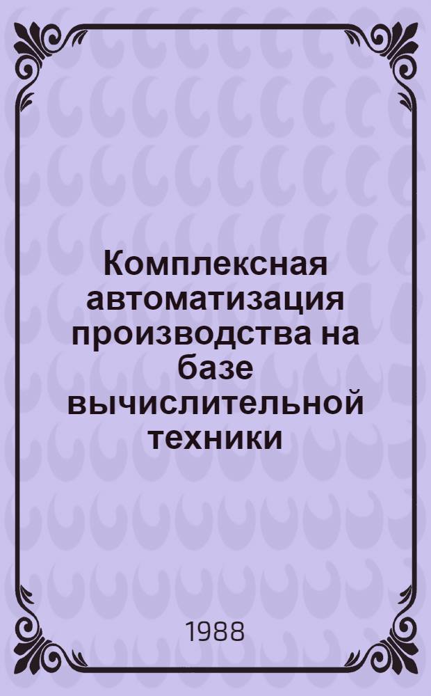 Комплексная автоматизация производства на базе вычислительной техники : В помощь лектору