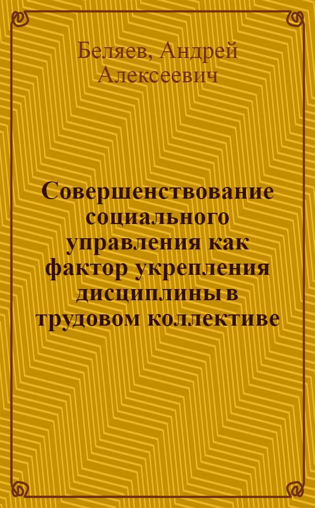 Совершенствование социального управления как фактор укрепления дисциплины в трудовом коллективе : Автореф. дис. на соиск. учен. степ. к. филос. н
