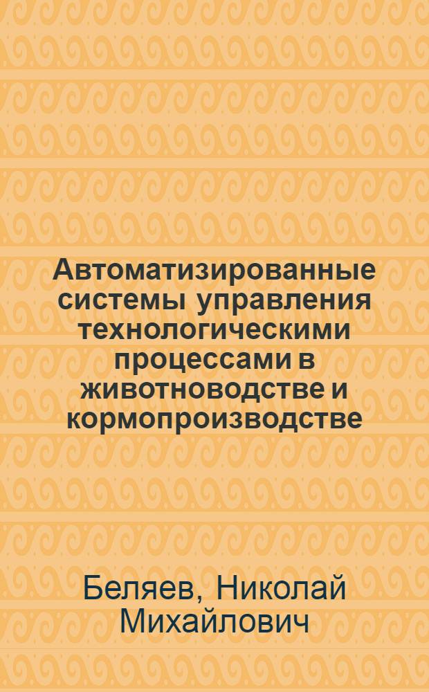 Автоматизированные системы управления технологическими процессами в животноводстве и кормопроизводстве : (Лекция)