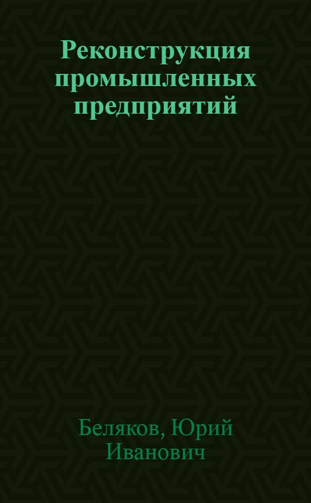 Реконструкция промышленных предприятий : Учеб. пособие для вузов по спец. "Пром. и гражд. стр-во"