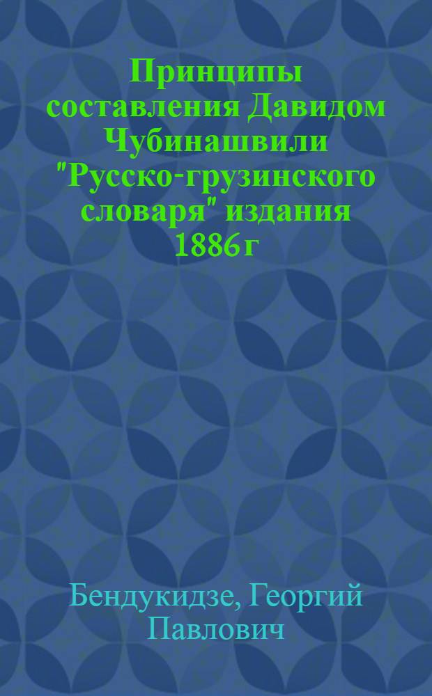 Принципы составления Давидом Чубинашвили "Русско-грузинского словаря" издания 1886 г. : Автореф. дис. на соиск. учен. степ. канд. филол. наук : (10.02.20)