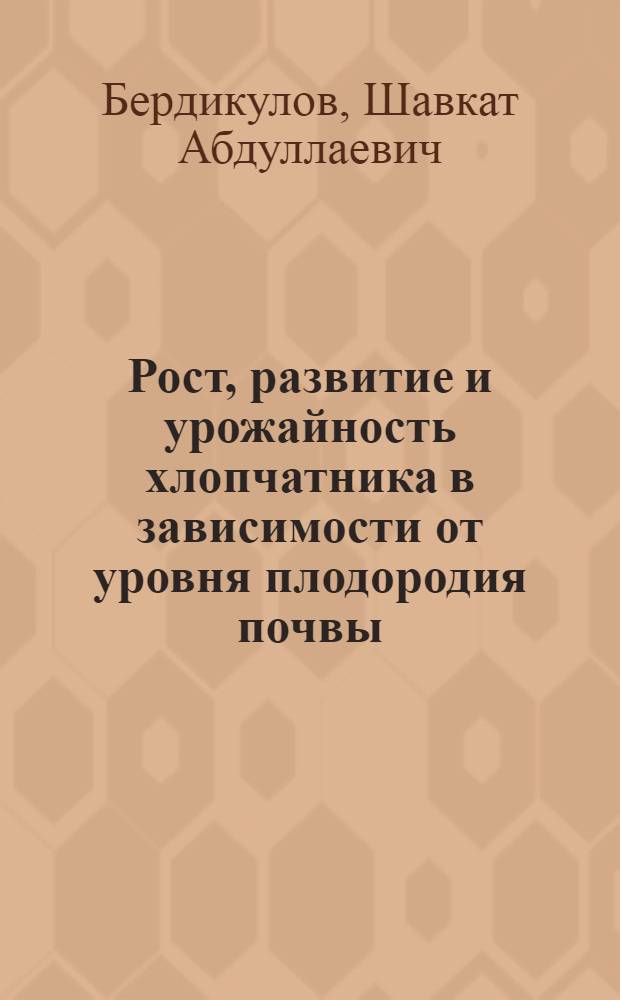 Рост, развитие и урожайность хлопчатника в зависимости от уровня плодородия почвы, созданного при различных способах планировки : Автореф. дис. на соиск. учен. степ. канд. с.-х. наук : (06.01.14)