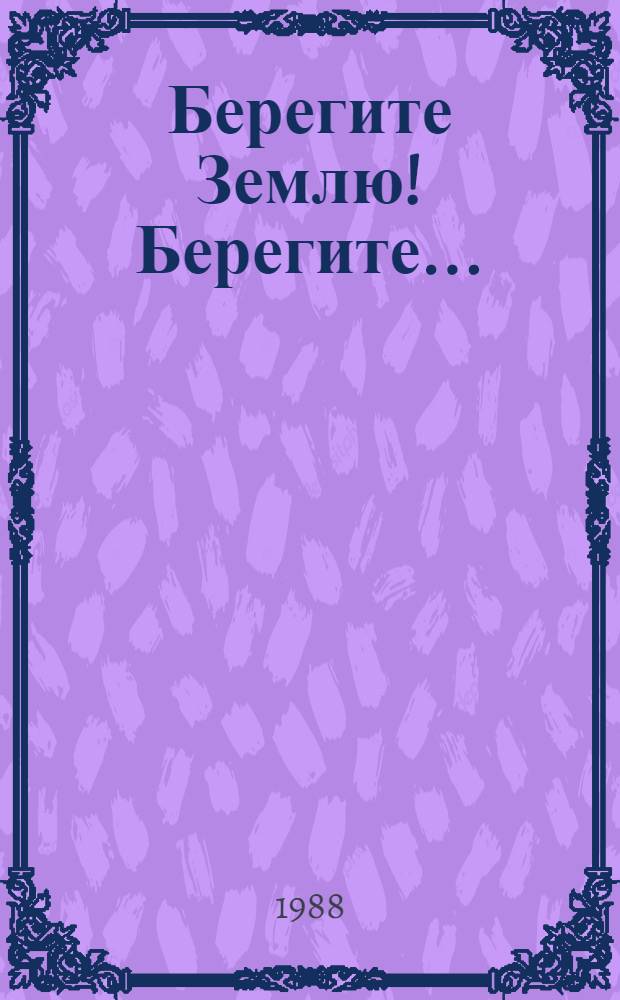 Берегите Землю! Берегите... : Метод.-библиогр. материал в помощь экол. воспитанию юношества
