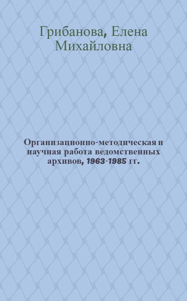 Организационно-методическая и научная работа ведомственных архивов, 1963-1985 гг. : (На прим. КазССР) : Автореф. дис. на соиск. учен. степ. канд. ист. наук : (05.25.02)