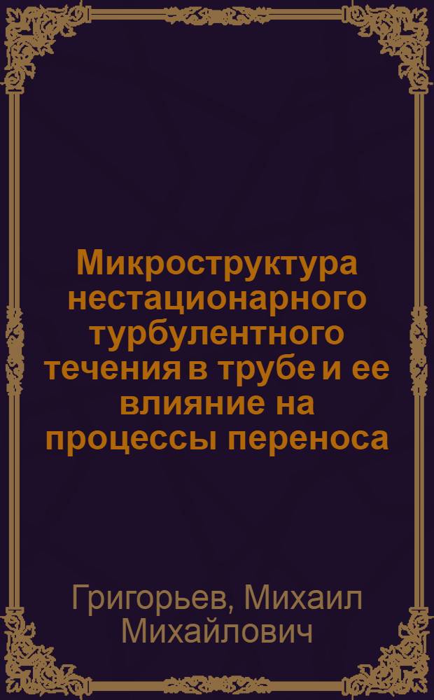 Микроструктура нестационарного турбулентного течения в трубе и ее влияние на процессы переноса : Автореф. дис. на соиск. учен. степ. к. т. н
