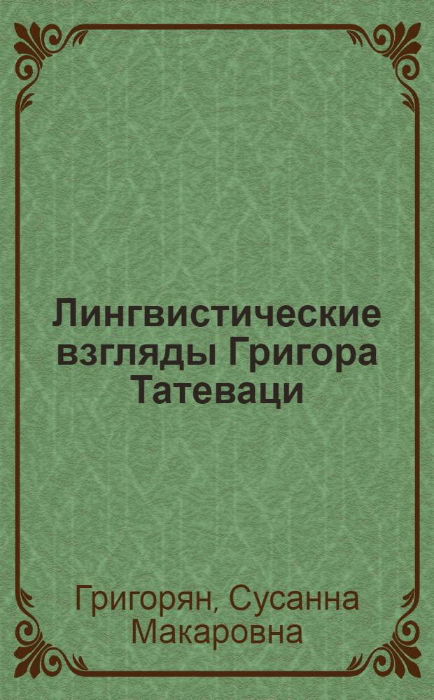 Лингвистические взгляды Григора Татеваци : Автореф. дис. на соиск. учен. степ. канд. филол. наук : (10.02.02)