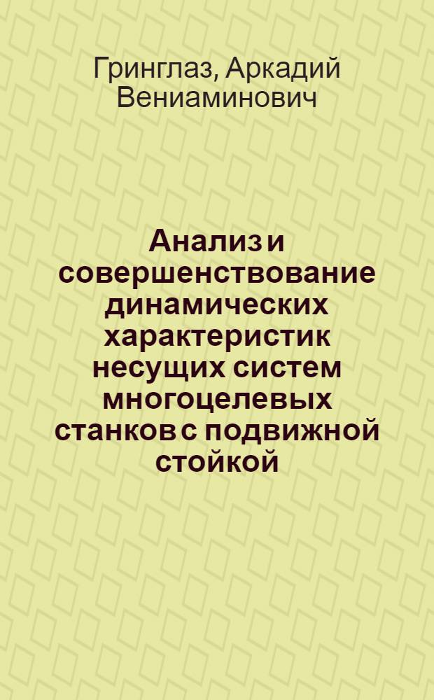 Анализ и совершенствование динамических характеристик несущих систем многоцелевых станков с подвижной стойкой : Автореф. дис. на соиск. учен. степ. канд. техн. наук : (05.03.01)