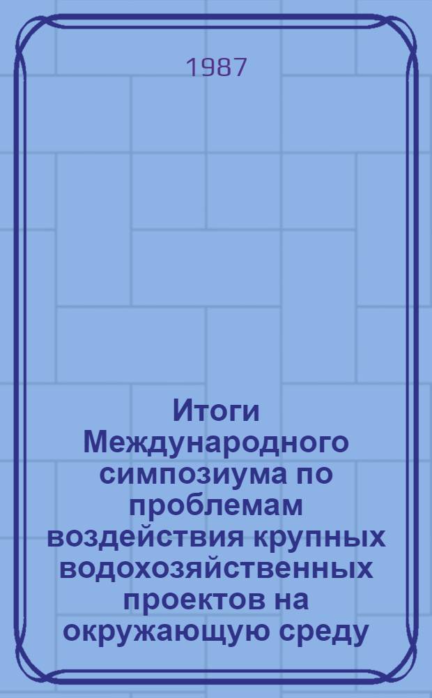 Итоги Международного симпозиума по проблемам воздействия крупных водохозяйственных проектов на окружающую среду