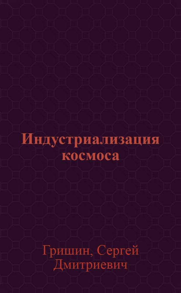 Индустриализация космоса : Пробл. и перспективы
