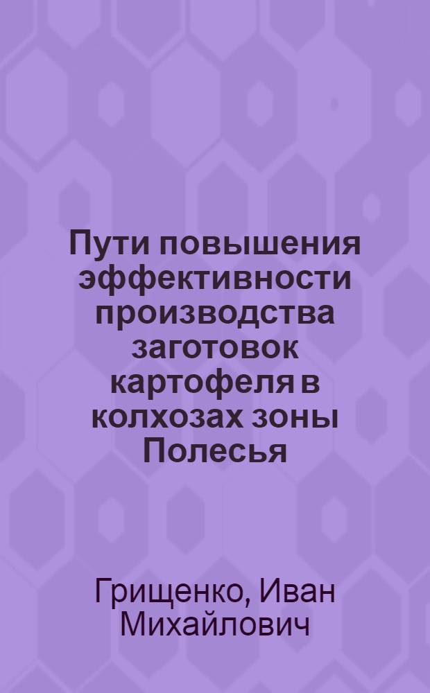 Пути повышения эффективности производства заготовок картофеля в колхозах зоны Полесья : (На материалах колхозов Сум. обл. УССР : Автореф. дис. на соиск. учен. степ. канд. экон. наук : (08.00.22)
