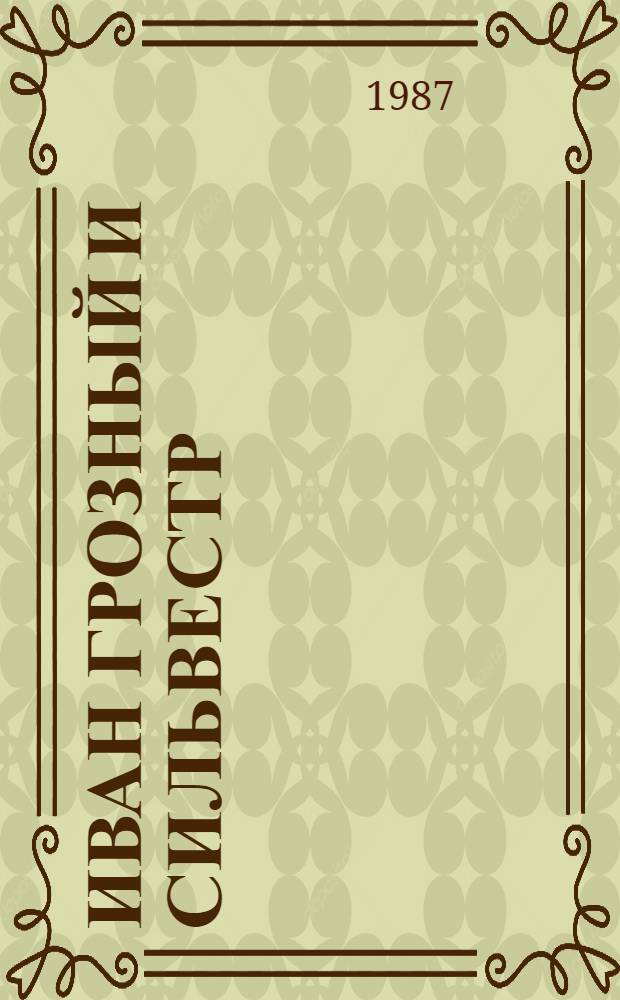 Иван Грозный и Сильвестр : (История одного мифа)