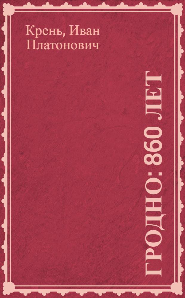 Гродно : 860 лет : Ист.-экон. очерк