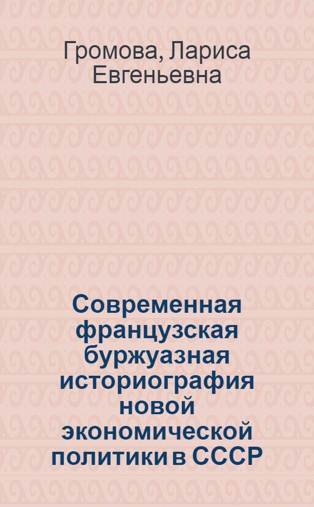 Современная французская буржуазная историография новой экономической политики в СССР : Автореф. дис. на соиск. учен. степ. канд. ист. наук : (07.00.09)