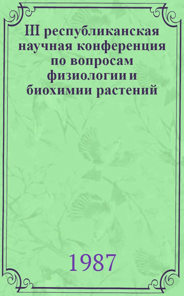 III республиканская научная конференция по вопросам физиологии и биохимии растений, посвященная 70-летию Великой Октябрьской социалистической революции, 11-12 ноября 1987 г., г. Тбилиси