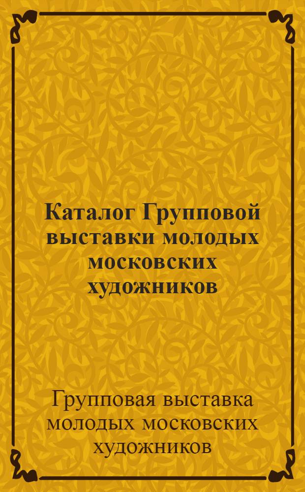 Каталог Групповой выставки молодых московских художников : Е. Болотских, О. Бондаренко, Я. Касавин, С. Машевская