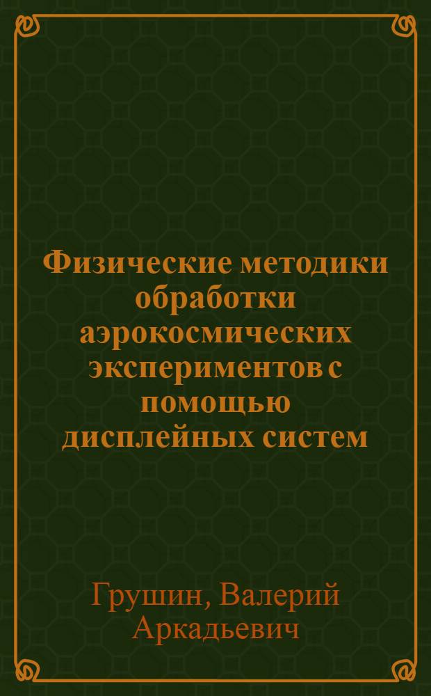 Физические методики обработки аэрокосмических экспериментов с помощью дисплейных систем : Автореф. дис. на соиск. учен. степ. канд. физ.-мат. наук : (01.04.01)