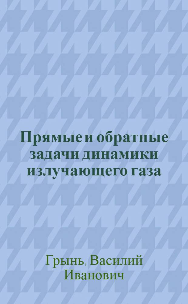 Прямые и обратные задачи динамики излучающего газа : Автореф. дис. на соиск. учен. степ. д-ра физ.-мат. наук : (01.01.07)