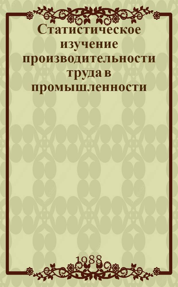 Статистическое изучение производительности труда в промышленности : Учеб. пособие для студентов спец. 1704 "Экономика труда