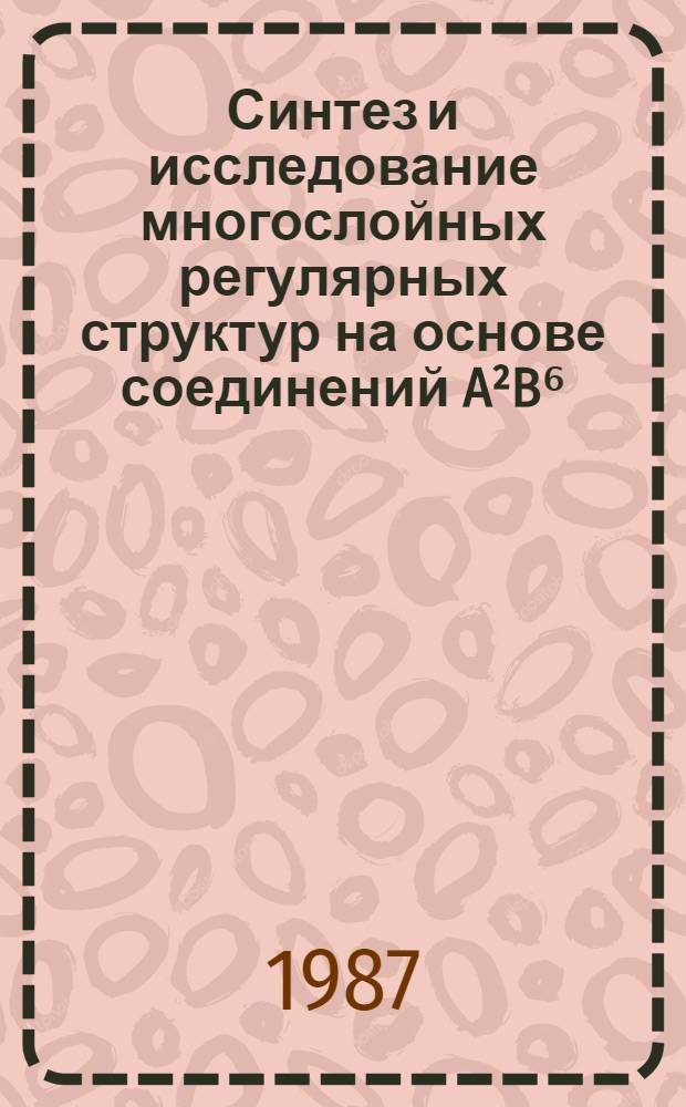 Синтез и исследование многослойных регулярных структур на основе соединений A&sup2;B⁶ : Автореф. дис. на соиск. учен. степ. к. х. н
