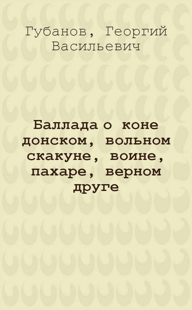 Баллада о коне донском, вольном скакуне, воине, пахаре, верном друге