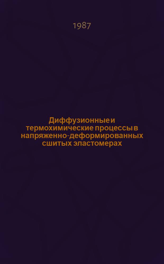 Диффузионные и термохимические процессы в напряженно-деформированных сшитых эластомерах : Автореф. дис. на соиск. учен. степ. канд. хим. наук : (02.00.06)