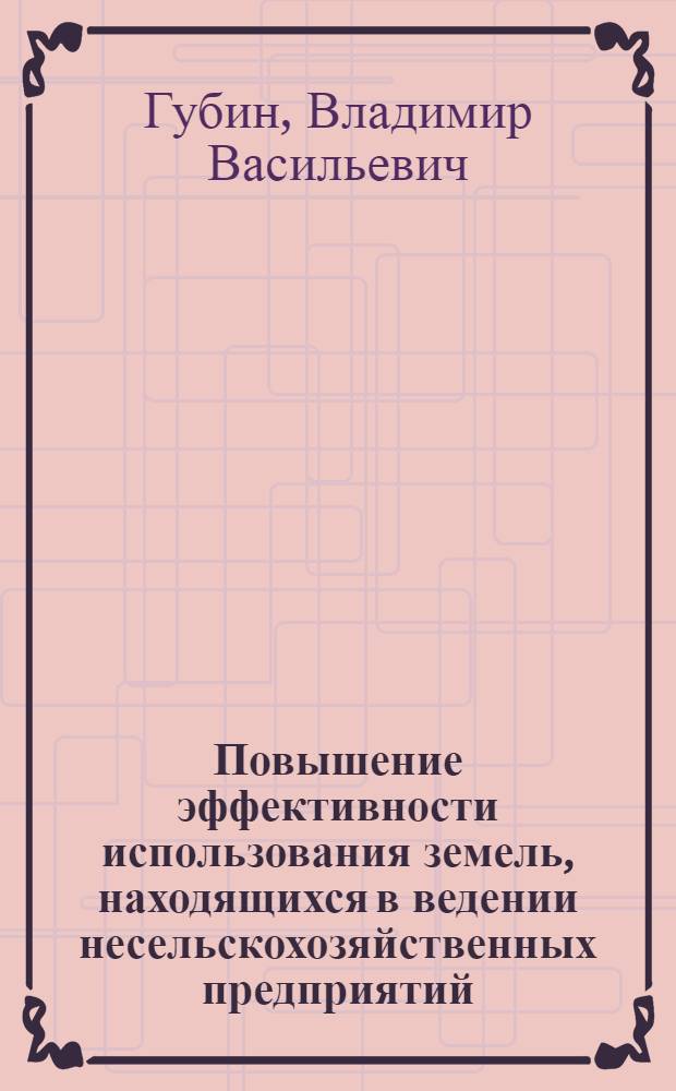 Повышение эффективности использования земель, находящихся в ведении несельскохозяйственных предприятий : (На прим. земель придорожной полосы отвода автомоб. дорог КазССР) : Автореф. дис. на соиск. учен. степ. канд. экон. наук : (08.00.22)