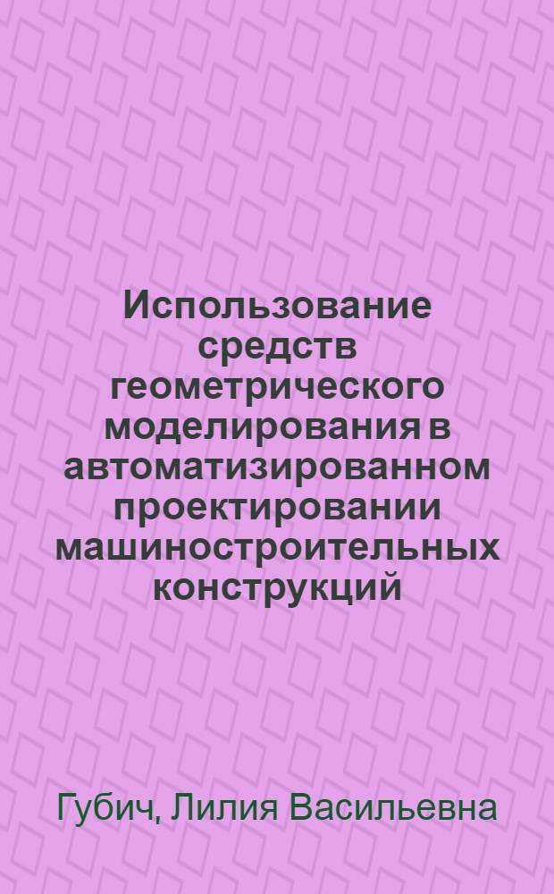 Использование средств геометрического моделирования в автоматизированном проектировании машиностроительных конструкций