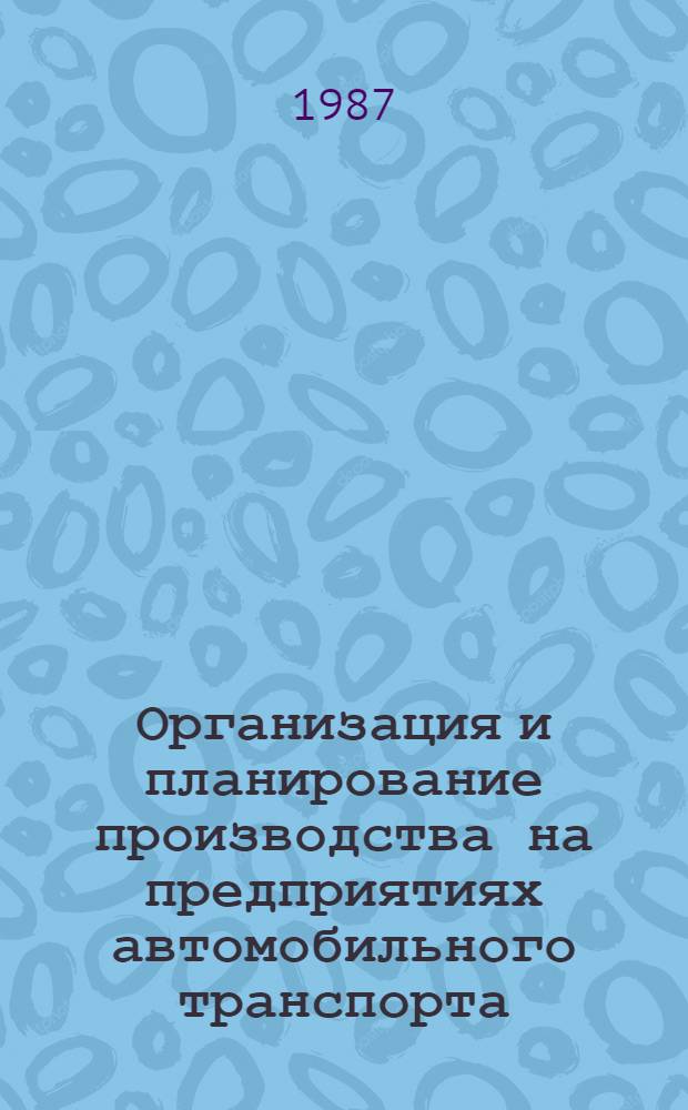 Организация и планирование производства на предприятиях автомобильного транспорта : Учеб. пособие для студентов спец. 1617 "Эксплуатация автомоб. трансп."