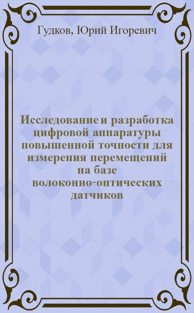 Исследование и разработка цифровой аппаратуры повышенной точности для измерения перемещений на базе волоконно-оптических датчиков : Автореф. дис. на соиск. учен. степ. к. т. н