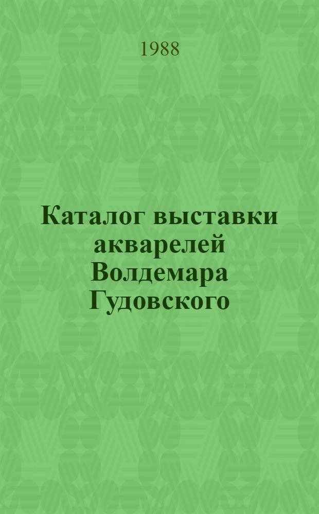 Каталог выставки акварелей Волдемара Гудовского