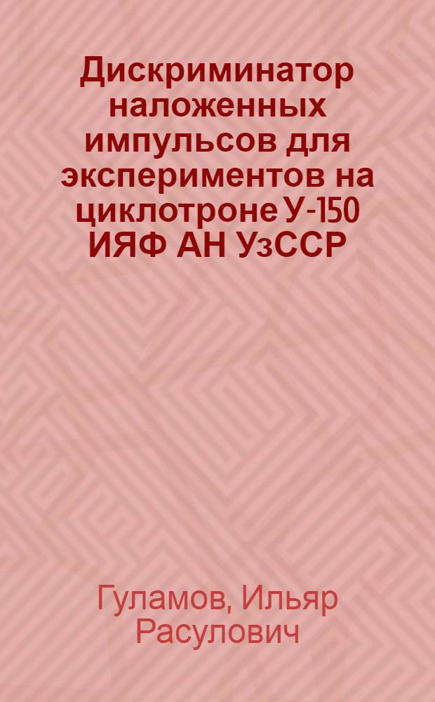 Дискриминатор наложенных импульсов для экспериментов на циклотроне У-150 ИЯФ АН УзССР