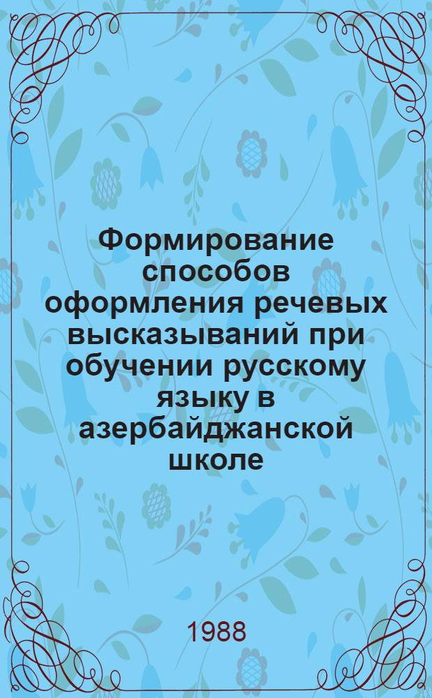 Формирование способов оформления речевых высказываний при обучении русскому языку в азербайджанской школе : (Метод. рекомендации)